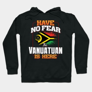 Vanuatuan Flag  Have No Fear The Vanuatuan Is Here - Gift for Vanuatuan From Vanuatu Hoodie